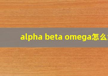 alpha beta omega怎么念